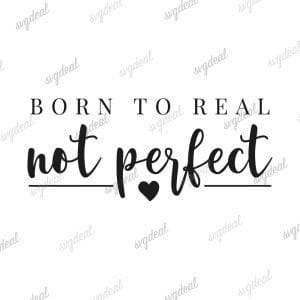 Born To Real Not Perfect Svg