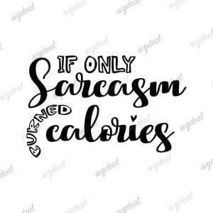 If Only Sarcasm Burned Calories Svg