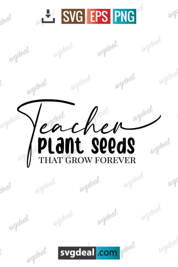 Teachers Plant Seeds That Grow Forever Svg