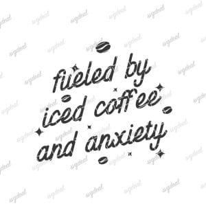 Fueled By Iced Coffee and Anxiety Svg Files