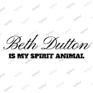 Beth Dutton Is My Spirit Animal Svg