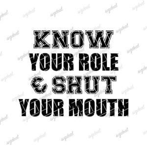 Know Your Role And Shut Your Mouth Svg
