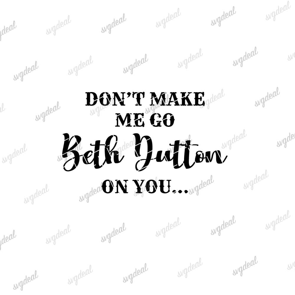 Don't Make Me Go Beth Dutton Svg