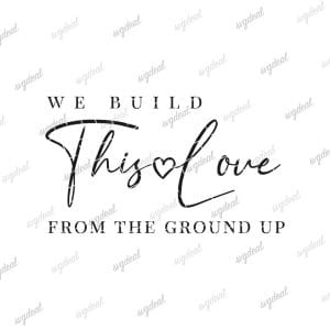 We Build This Love From The Ground Up Svg