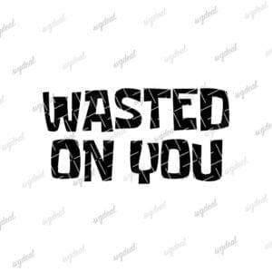 Wasted On You Svg