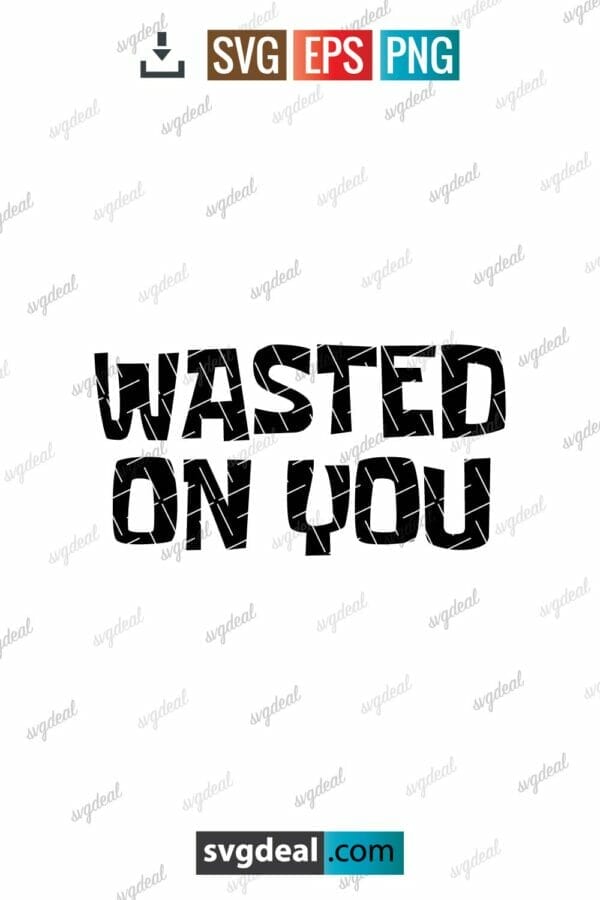 Wasted On You Svg