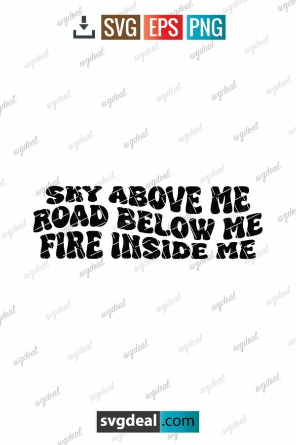 Sky Above Me, Road Below Me, Fire Inside Me Svg