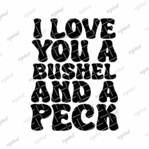 I Love You A Bushel And A Peck Svg