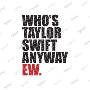 Who's Taylor Swift Anyway Ew Svg
