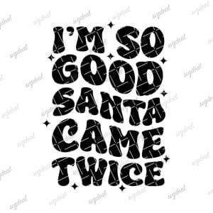 I'm So Good Santa Came Twice Svg