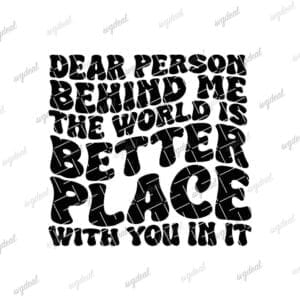 Dear Person Behind Me The World Is A Better Place With You In It Svg