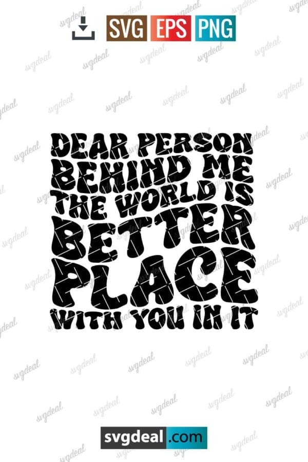 Dear Person Behind Me The World Is A Better Place With You In It Svg