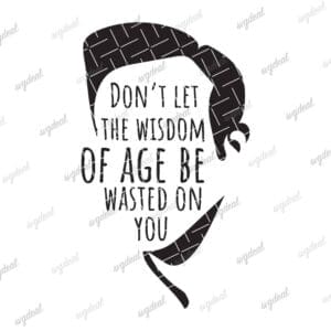 Dont Let The Wisdom Of Age Be Wasted On You Svg