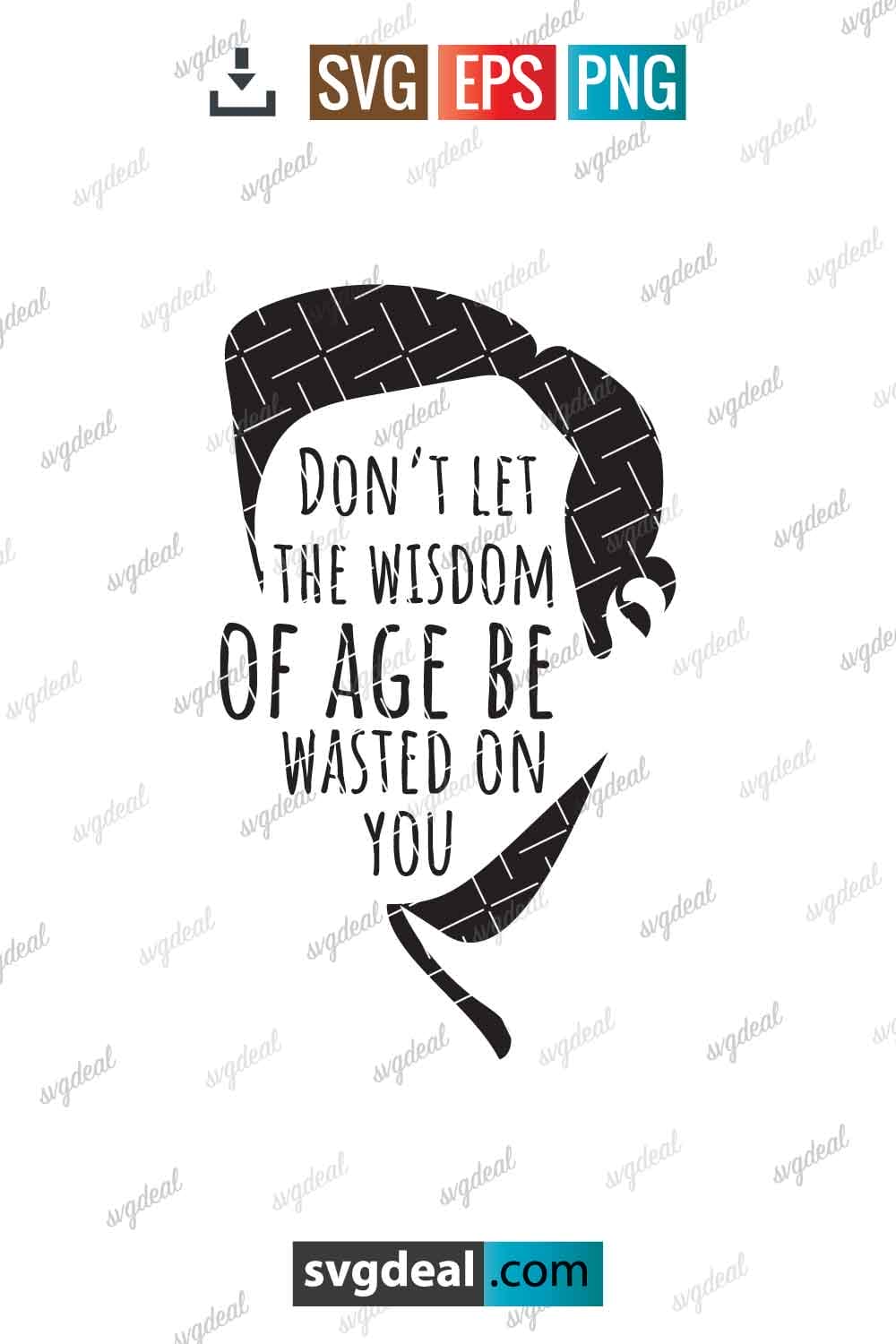 Dont Let The Wisdom Of Age Be Wasted On You Svg