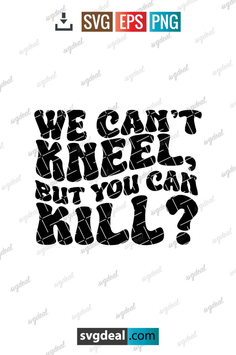 Free We Can’t Kneel, But You Can Kill Svg - SVGDeal.com