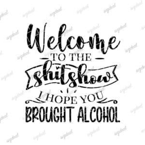 Welcome To The Shitshow Hope You Brought Alcohol Svg