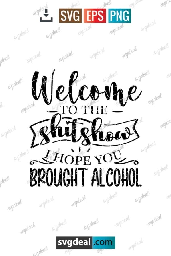 Welcome To The Shitshow Hope You Brought Alcohol Svg