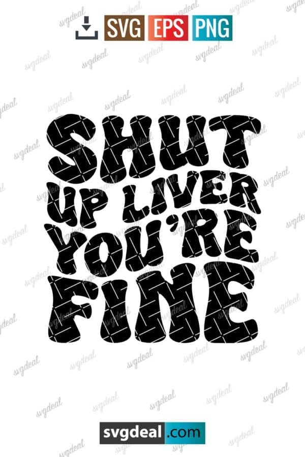 Shut Up Liver You're Fine Svg
