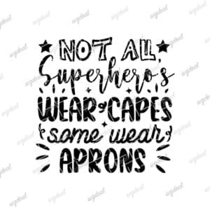 Not All Superhero's Wear Capes Some Wear Aprons Svg