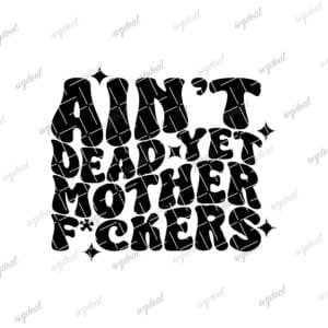 Ain't Dead Yet Mother Fcker Svg