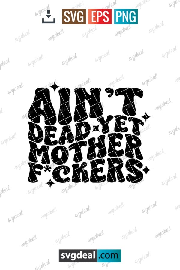 Ain't Dead Yet Mother Fcker Svg