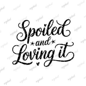 Spoiled and Loving It Svg